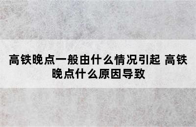 高铁晚点一般由什么情况引起 高铁晚点什么原因导致
